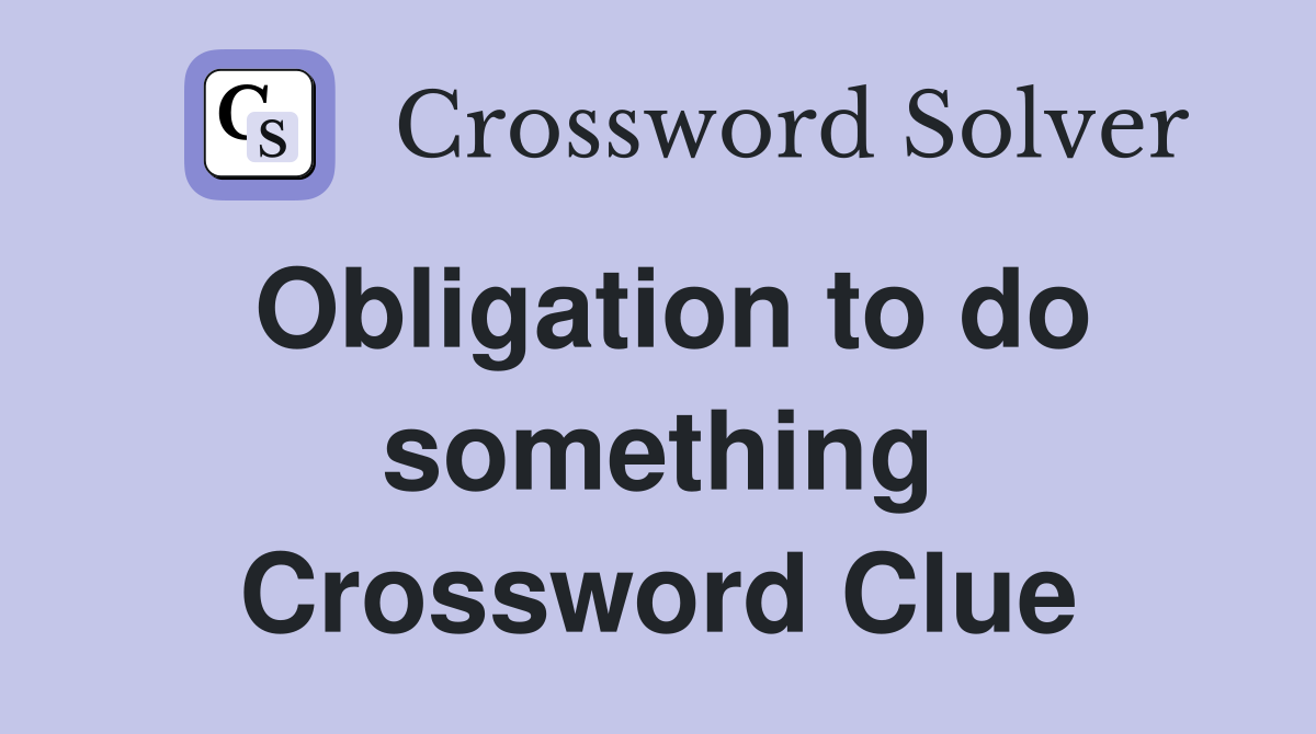 Obligation to do something Crossword Clue