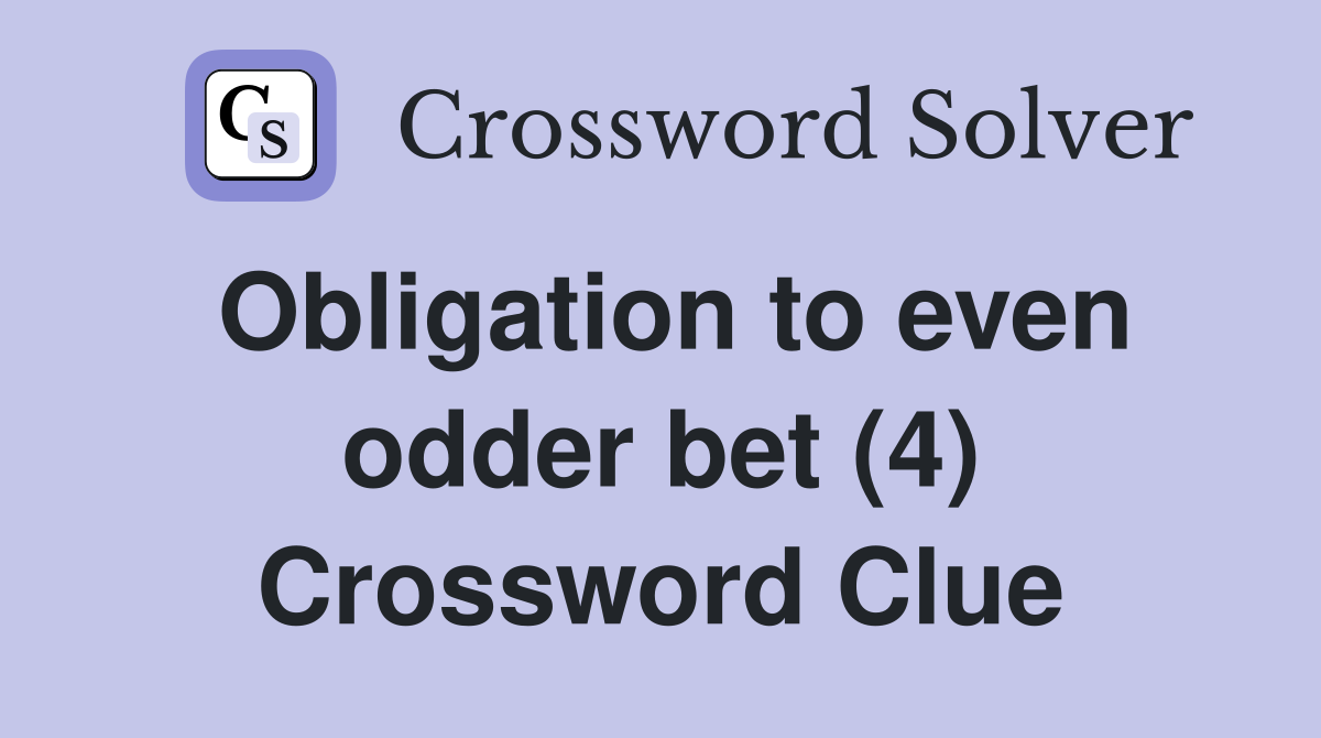 Obligation to even odder bet (4) Crossword Clue