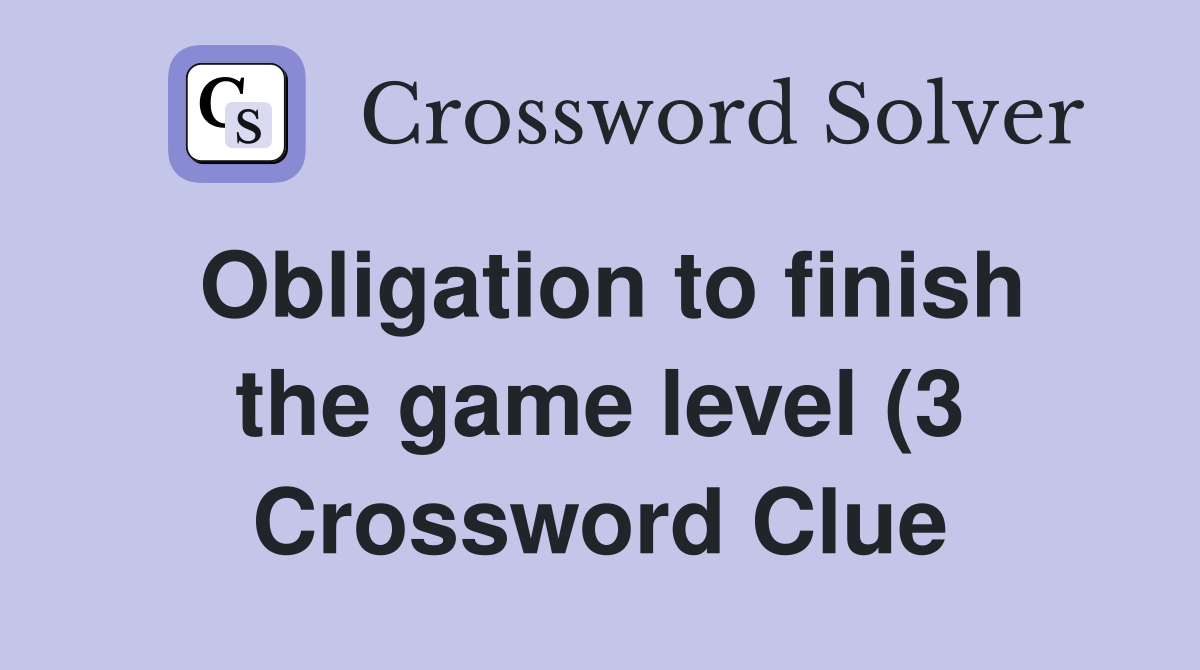 Obligation to finish the game level (3) Crossword Clue Answers Obligation to finish the game level (3) Crossword Clue Answers