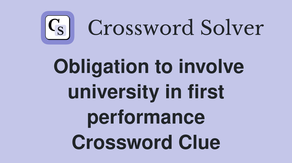 Obligation to involve university in first performance Crossword Clue