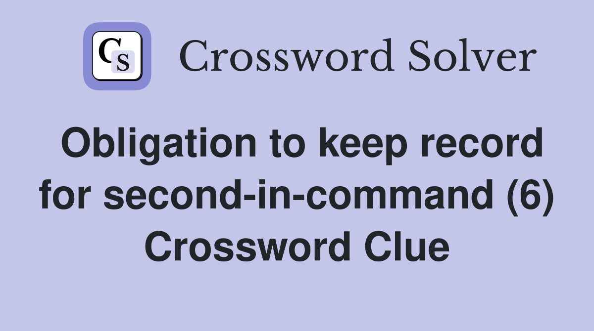 Obligation to keep record for second-in-command (6) Crossword Clue