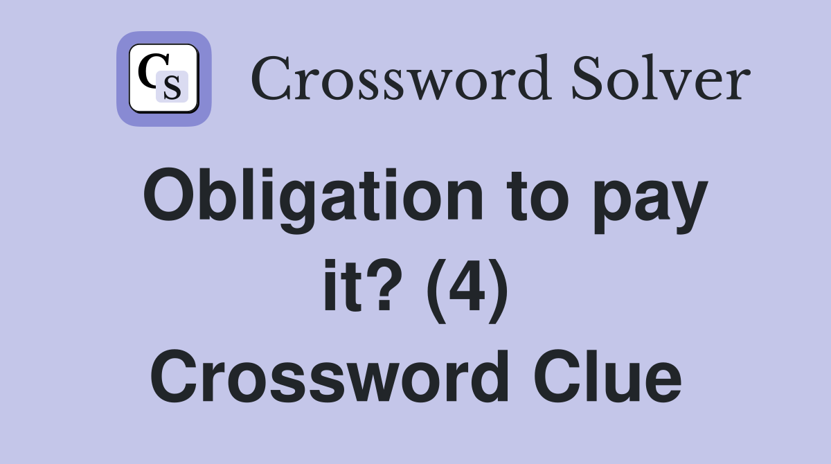 Obligation to pay it? (4) Crossword Clue