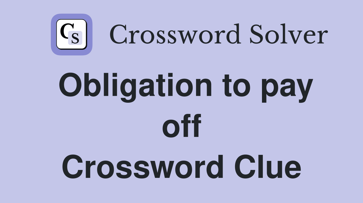 Obligation to pay off Crossword Clue