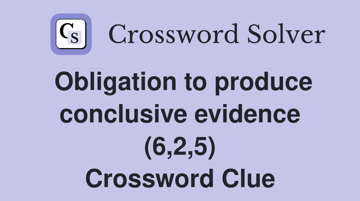 Obligation to produce conclusive evidence (6,2,5) Crossword Clue