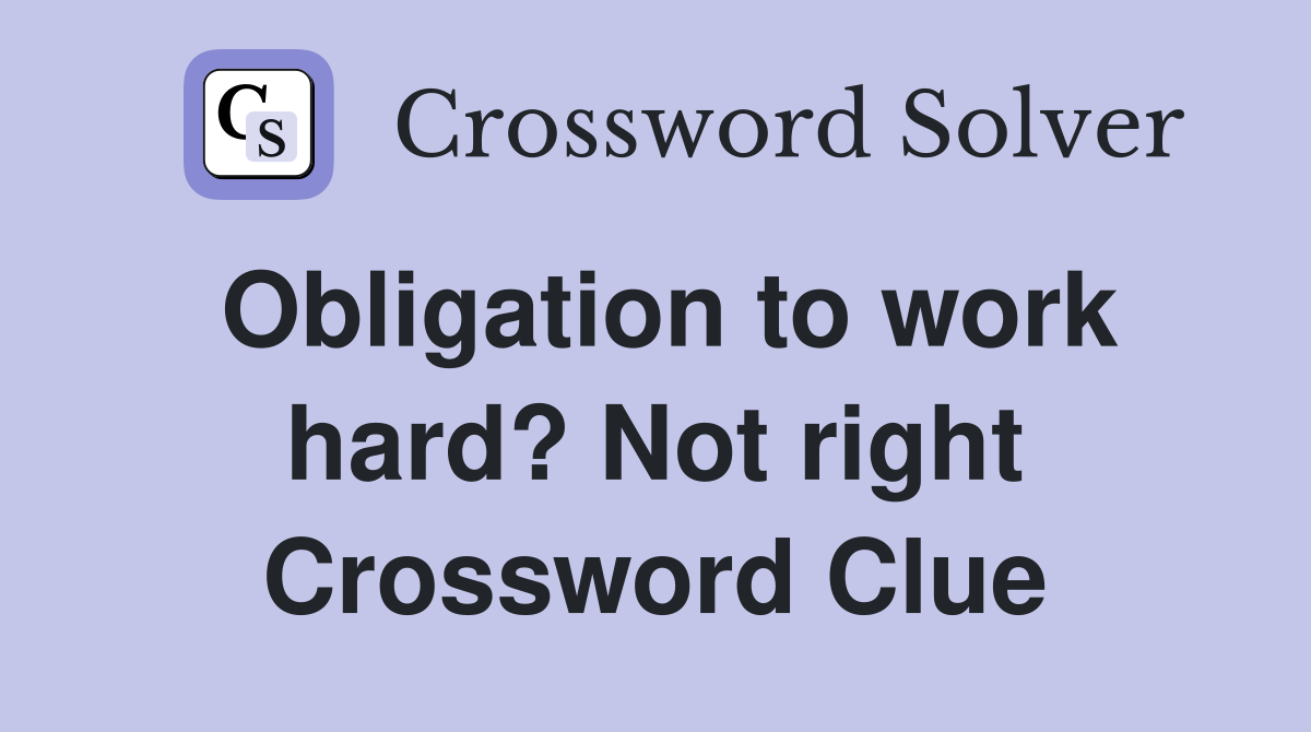 Obligation to work hard? Not right Crossword Clue