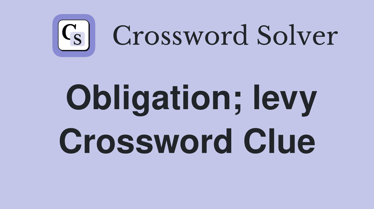Obligation; levy Crossword Clue
