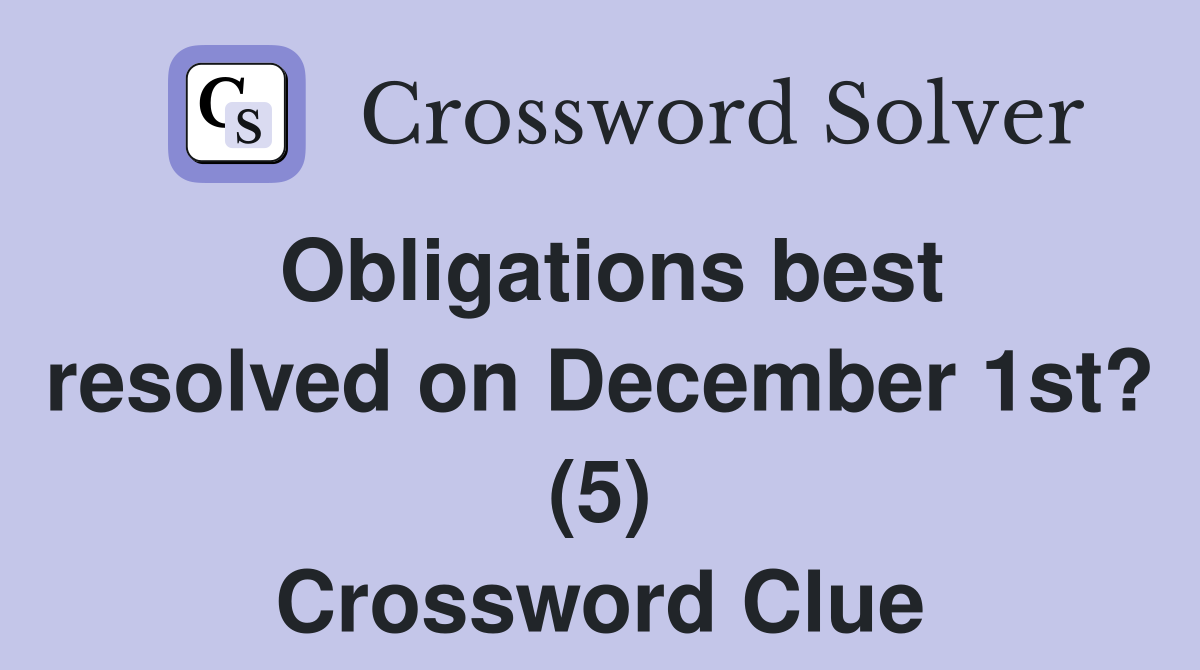 Obligations best resolved on December 1st? (5) Crossword Clue
