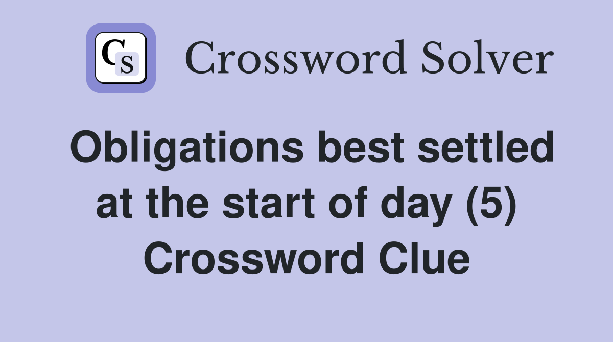 Obligations best settled at the start of day (5) Crossword Clue