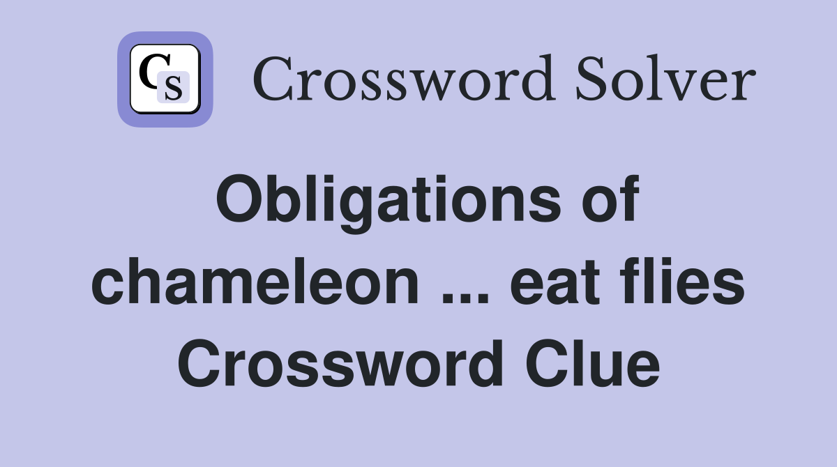 Obligations of chameleon ... eat flies Crossword Clue