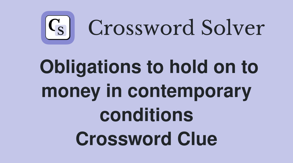 Obligations to hold on to money in contemporary conditions Crossword Clue