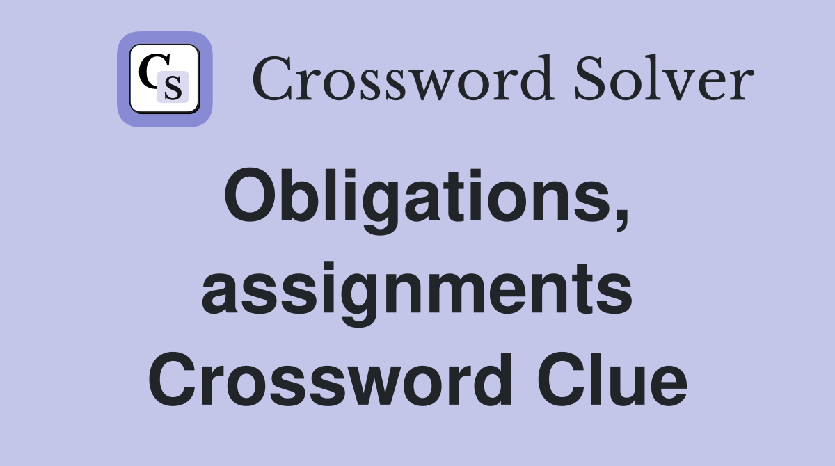 Obligations, assignments Crossword Clue