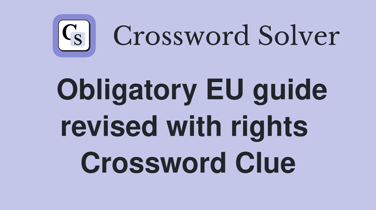 Obligatory EU guide revised with rights  Crossword Clue