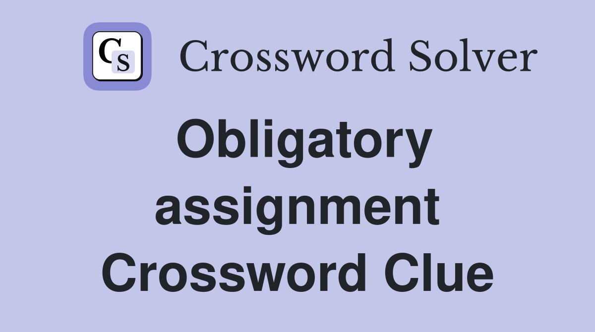 Obligatory assignment Crossword Clue