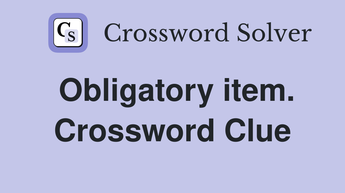 Obligatory item. Crossword Clue
