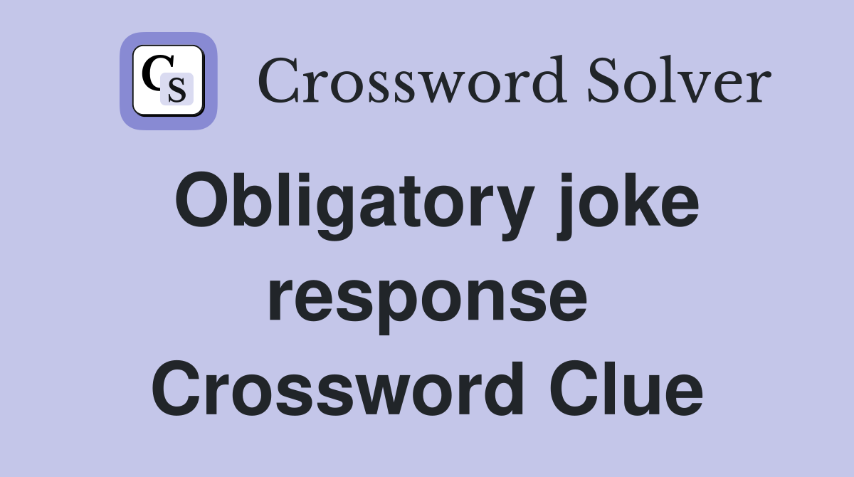 Obligatory joke response Crossword Clue