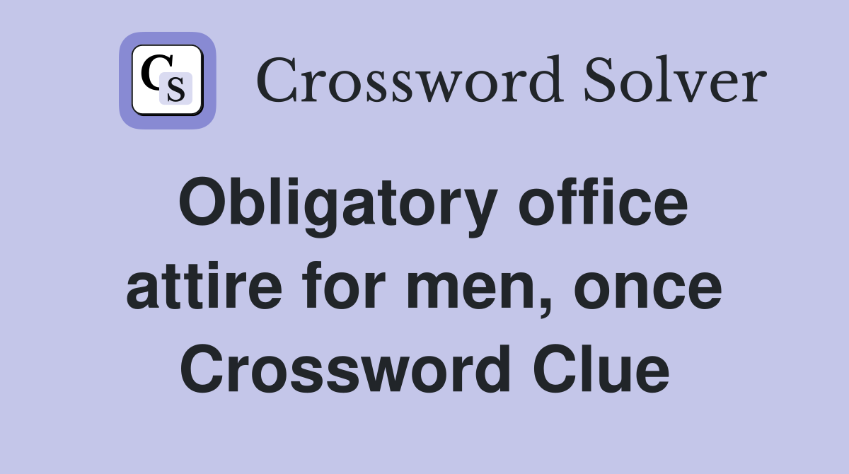Obligatory office attire for men, once Crossword Clue