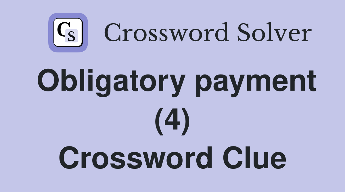 Obligatory payment (4) Crossword Clue