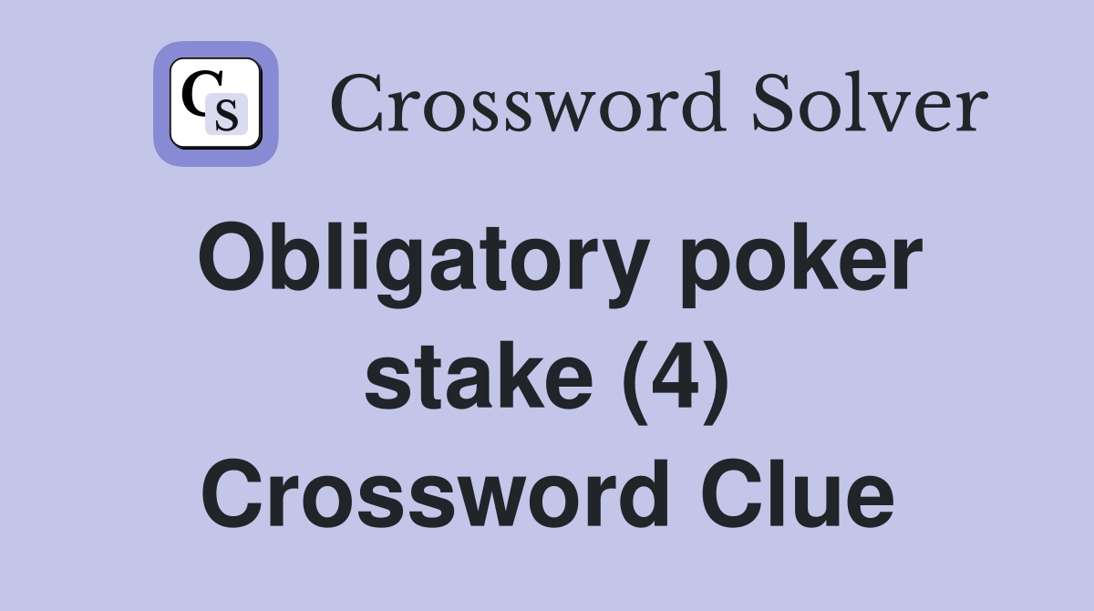 Obligatory poker stake (4) Crossword Clue