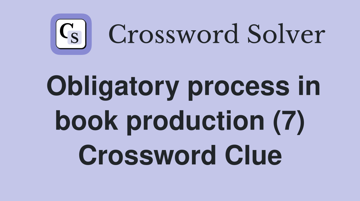 Obligatory process in book production (7) Crossword Clue