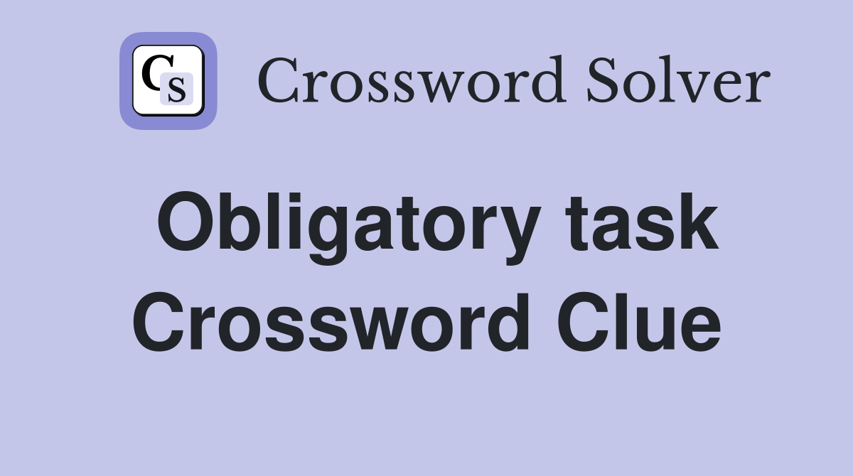 Obligatory task Crossword Clue