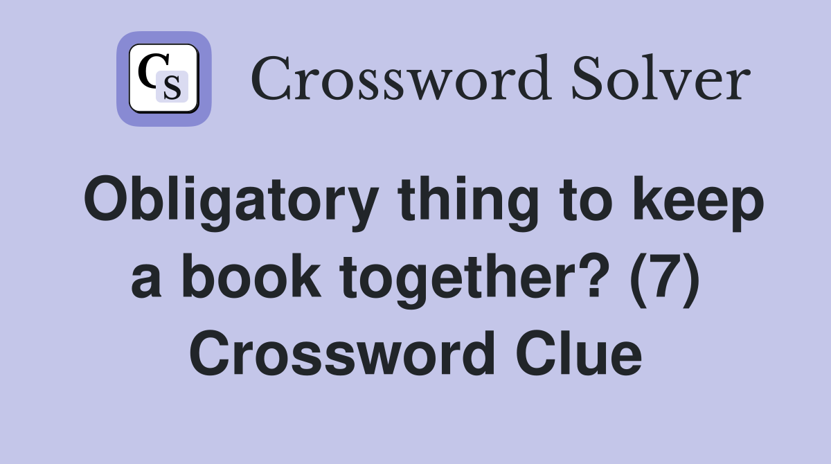 Obligatory thing to keep a book together? (7) Crossword Clue