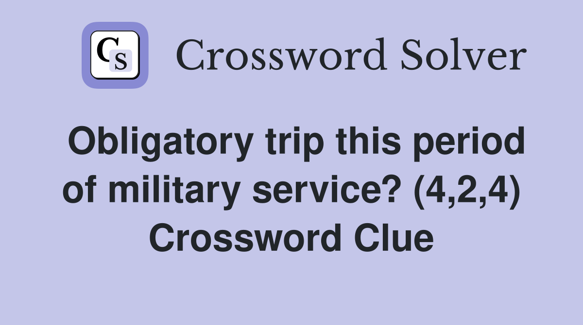 Obligatory trip this period of military service? (4,2,4) Crossword Clue