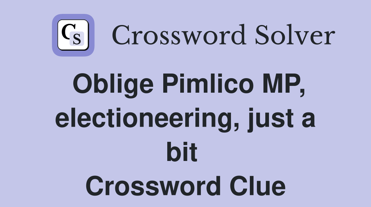 Oblige Pimlico MP, electioneering, just a bit  Crossword Clue