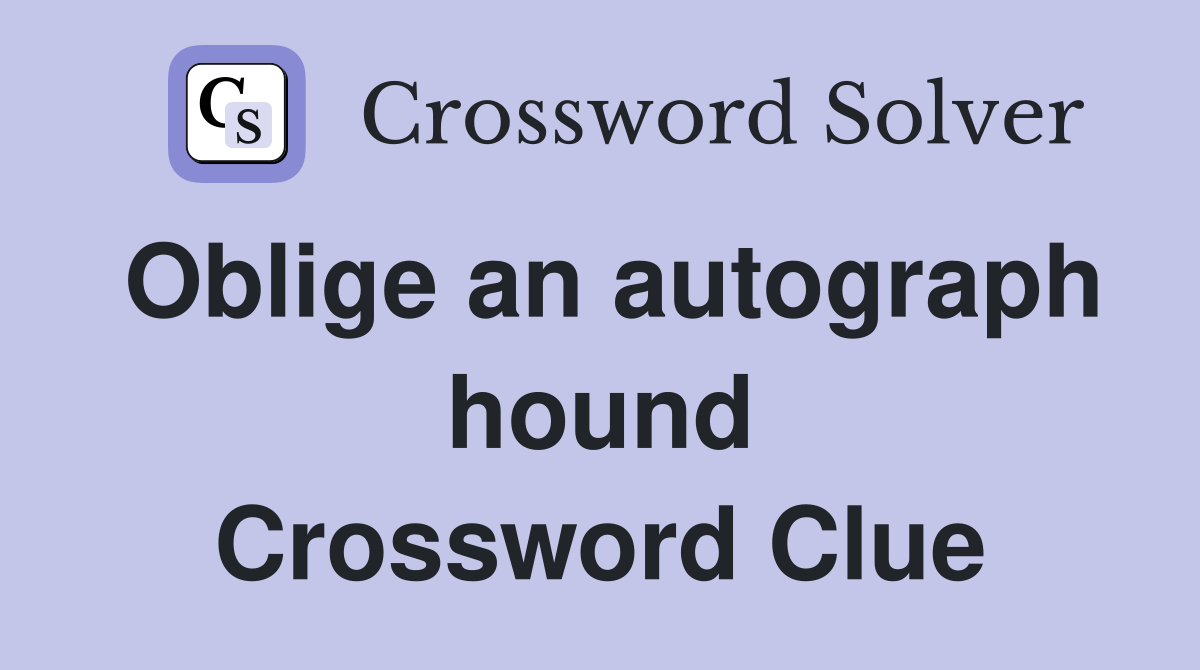 Oblige an autograph hound Crossword Clue