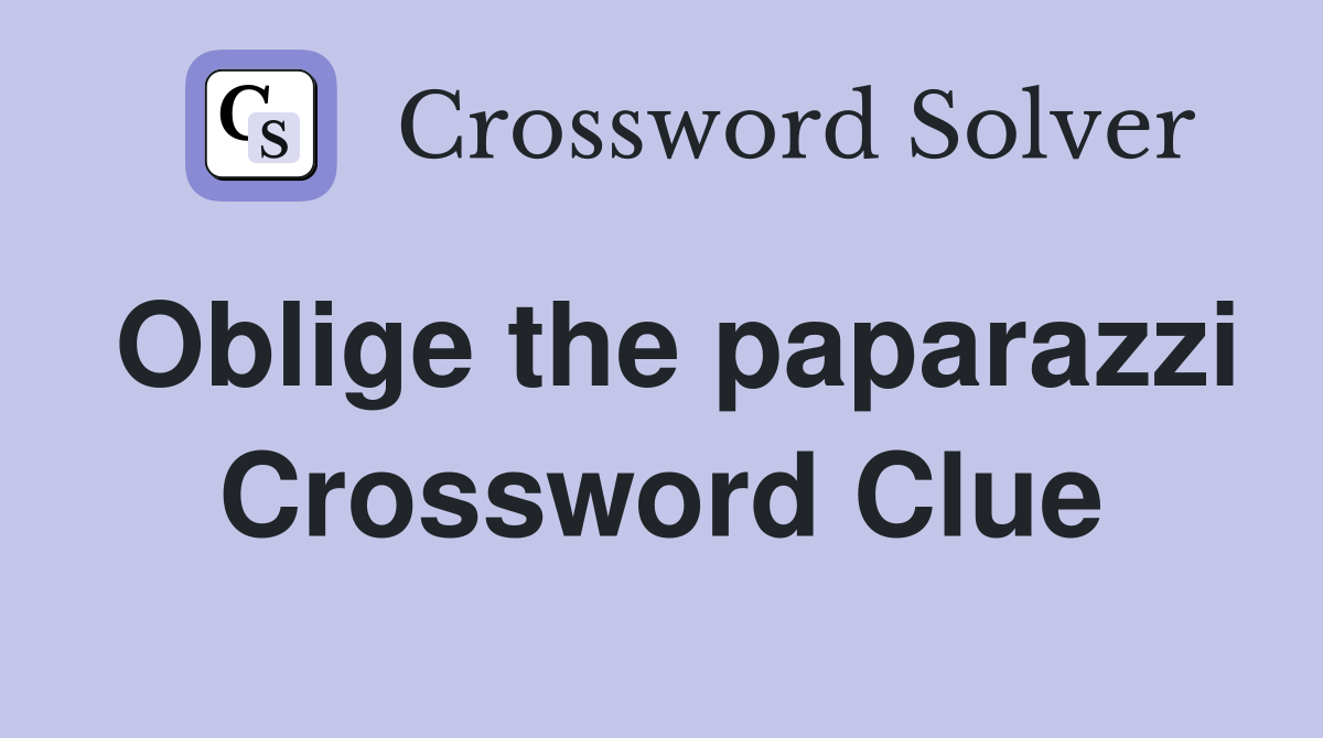 Oblige the paparazzi Crossword Clue