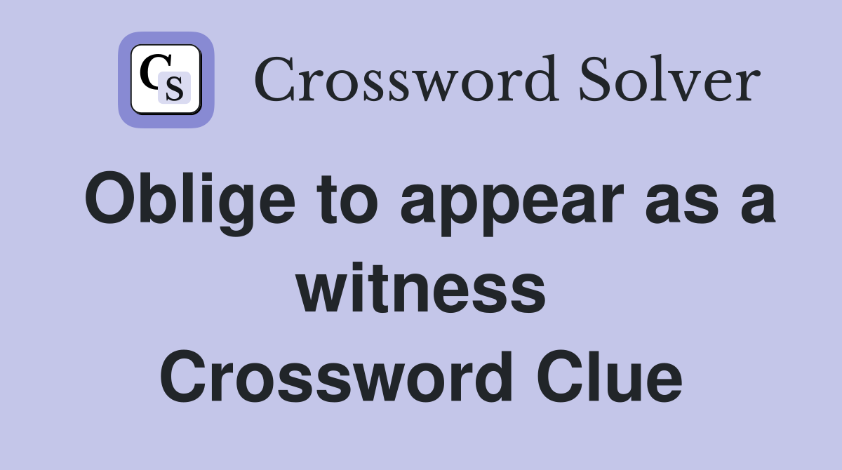 Oblige to appear as a witness Crossword Clue