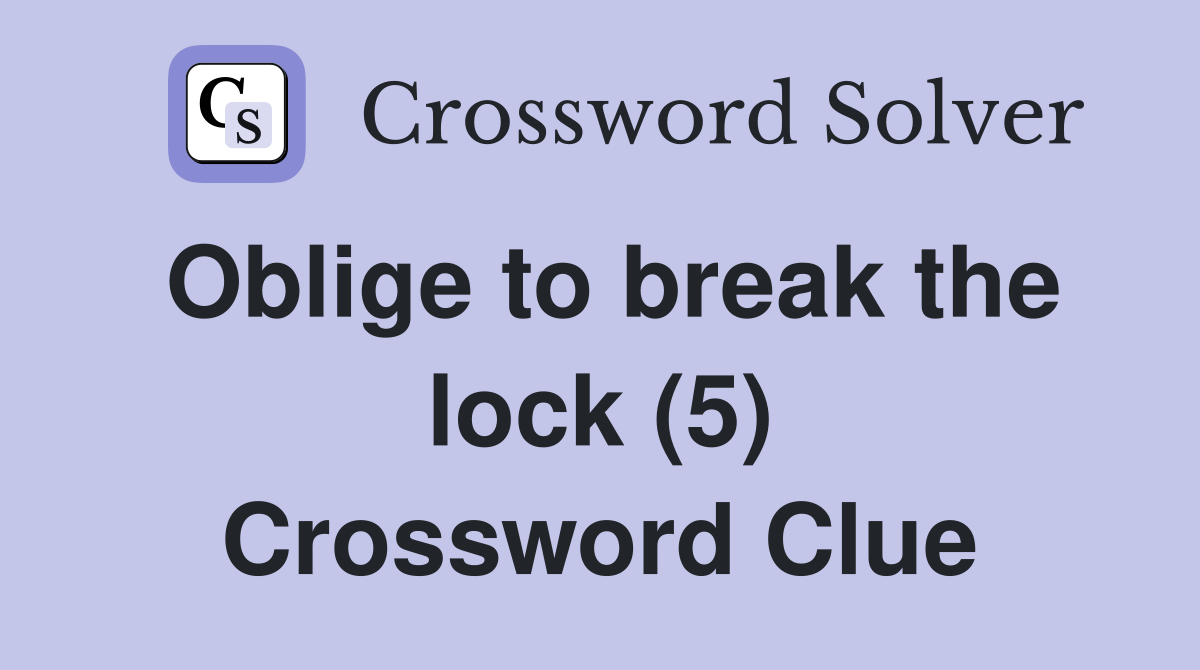 Oblige to break the lock (5) Crossword Clue
