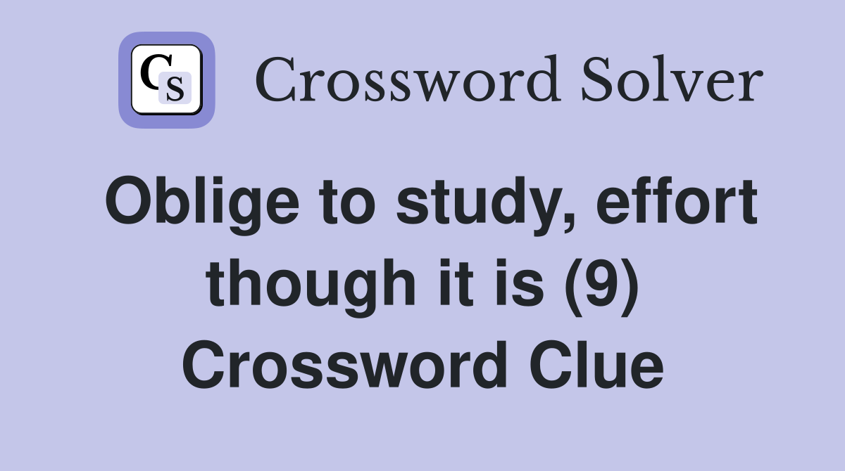 Oblige to study, effort though it is (9) Crossword Clue