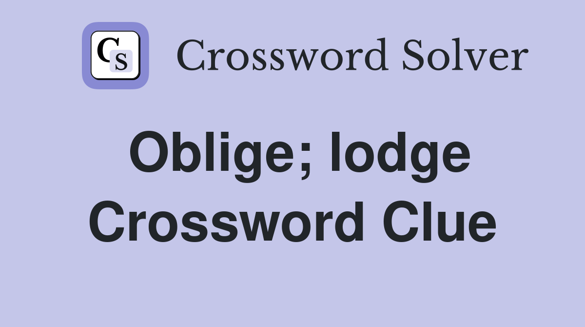 Oblige; lodge Crossword Clue