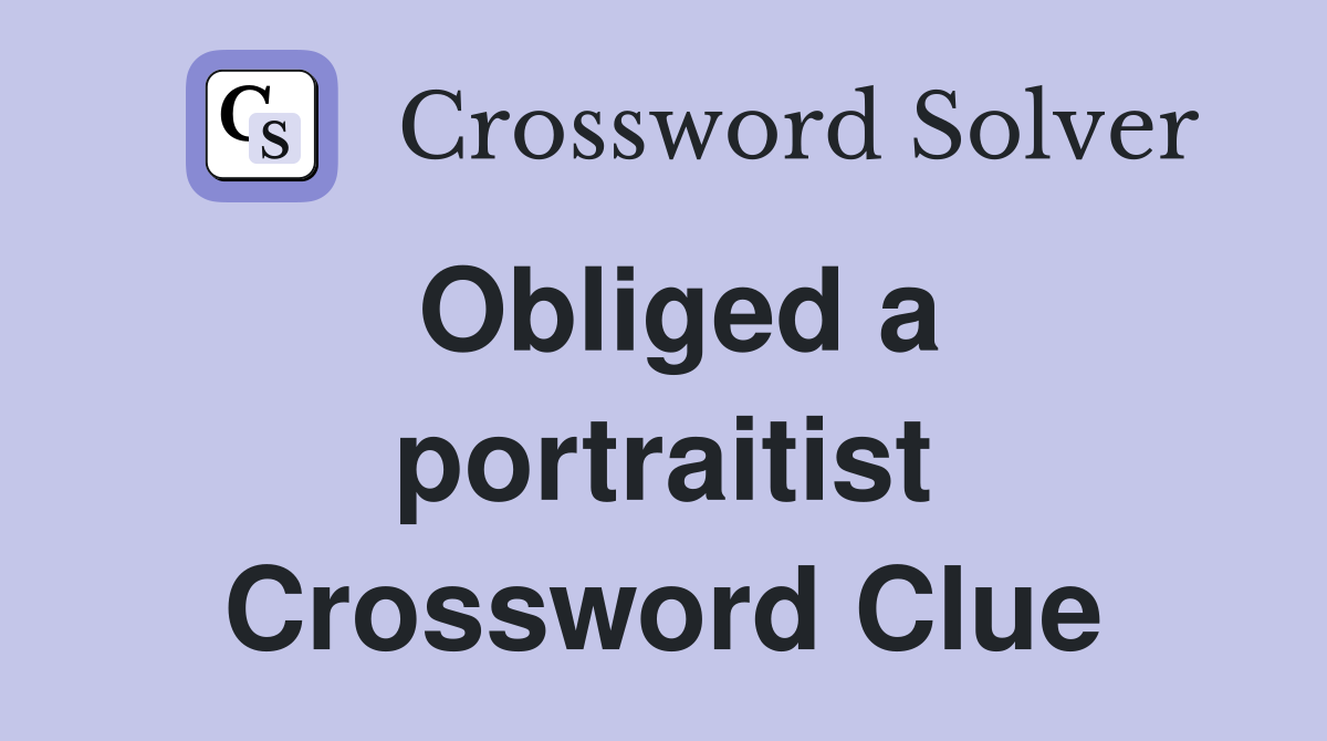 Obliged a portraitist Crossword Clue