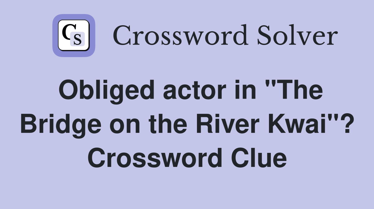 Obliged actor in "The Bridge on the River Kwai"? Crossword Clue