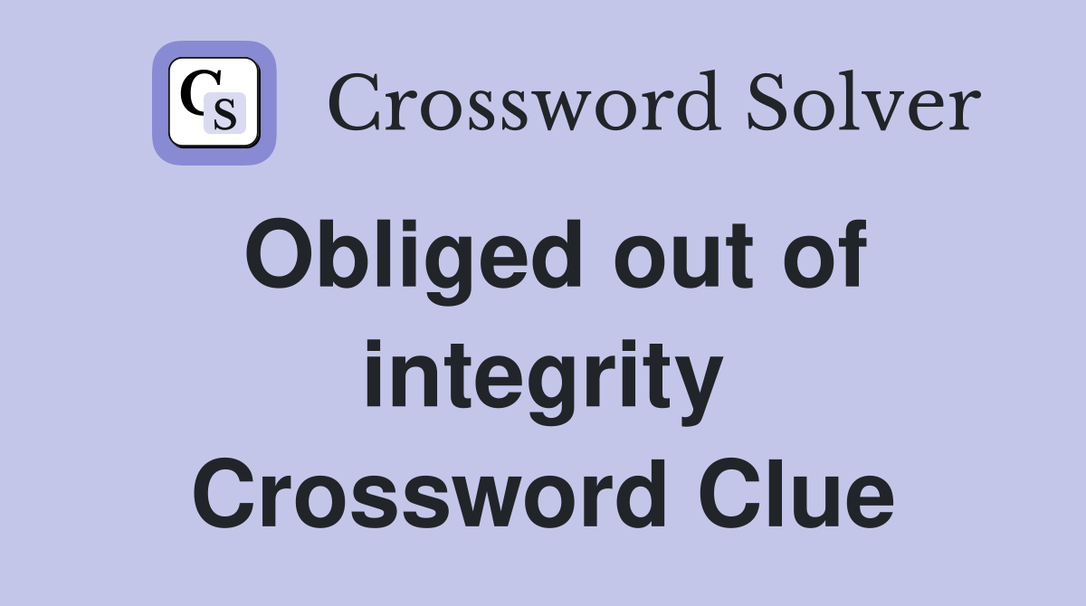 Obliged out of integrity Crossword Clue