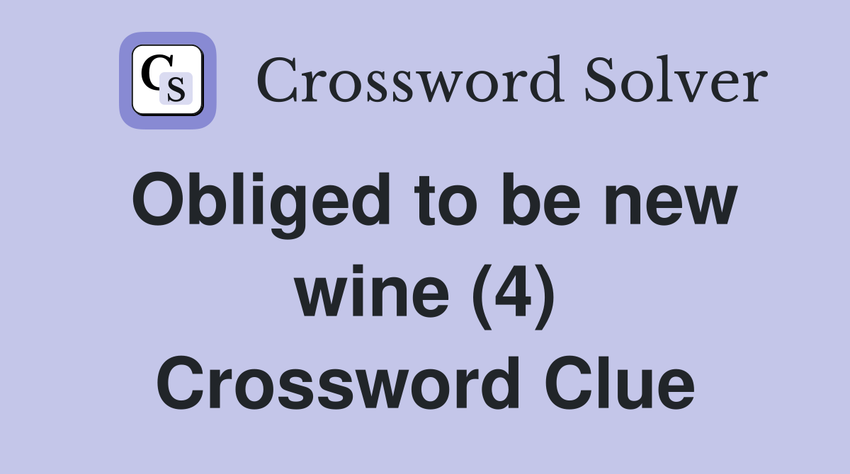 Obliged to be new wine (4) Crossword Clue
