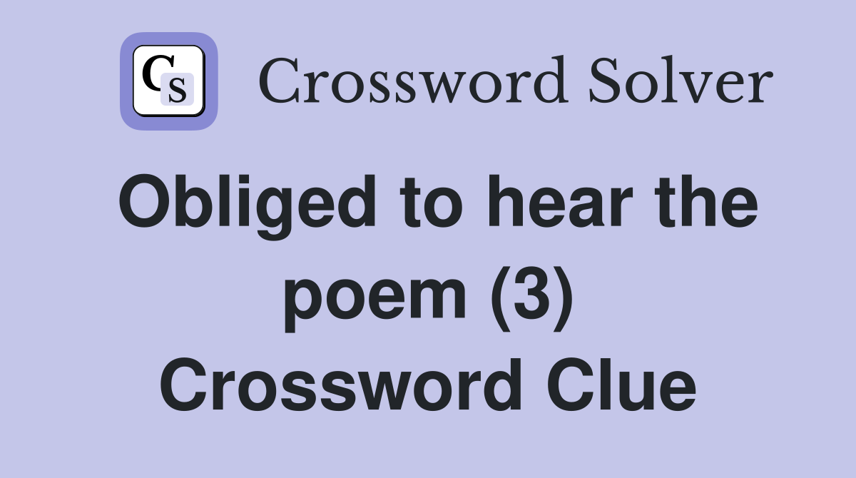 Obliged to hear the poem (3) Crossword Clue