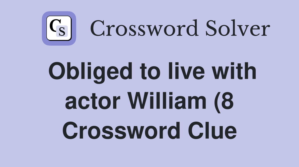 Obliged to live with actor William (8) Crossword Clue Answers Obliged to live with actor William (8) Crossword Clue Answers