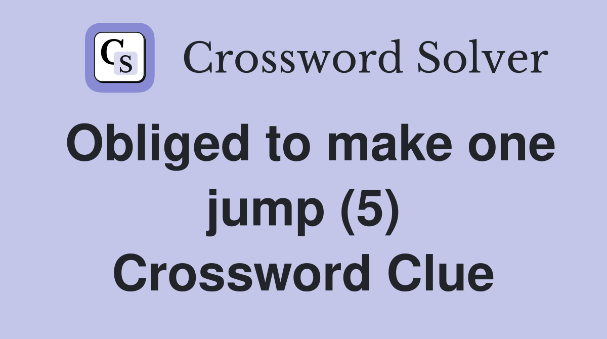 Obliged to make one jump (5) Crossword Clue