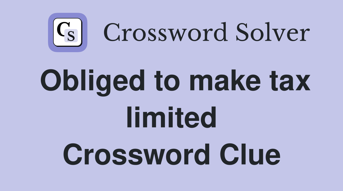 Obliged to make tax limited Crossword Clue