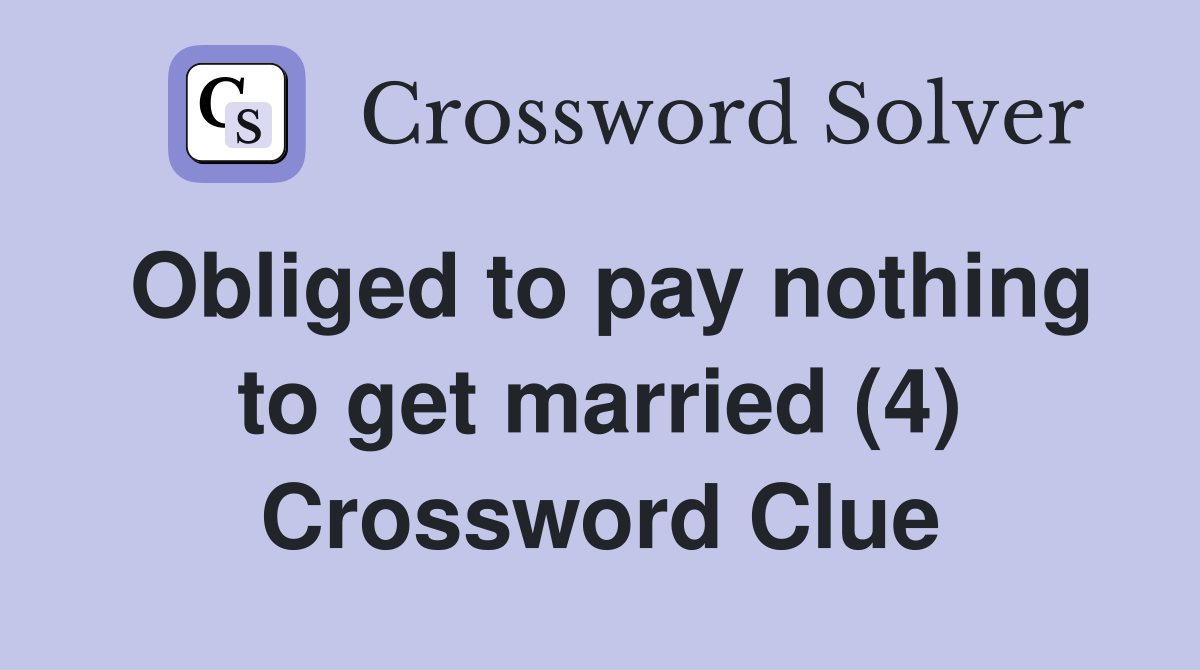 Obliged to pay nothing to get married (4) Crossword Clue