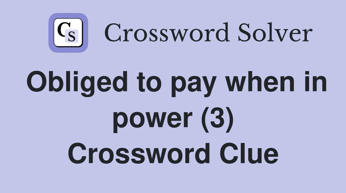 Obliged to pay when in power (3) Crossword Clue