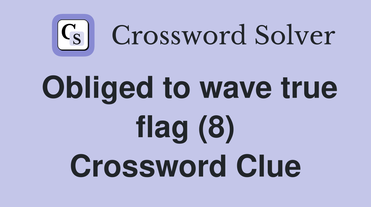 Obliged to wave true flag (8) Crossword Clue