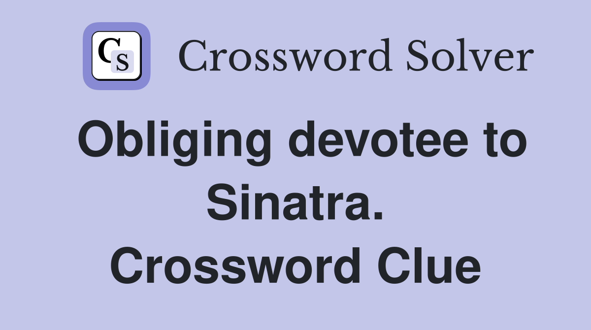 Obliging devotee to Sinatra. Crossword Clue