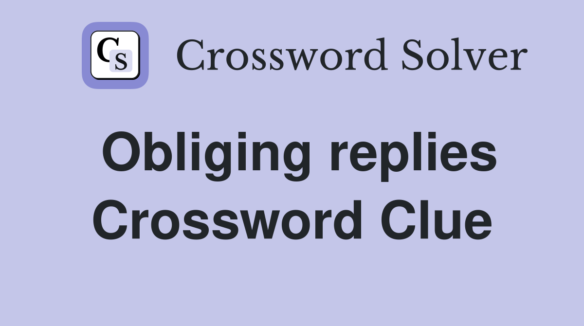 Obliging replies Crossword Clue