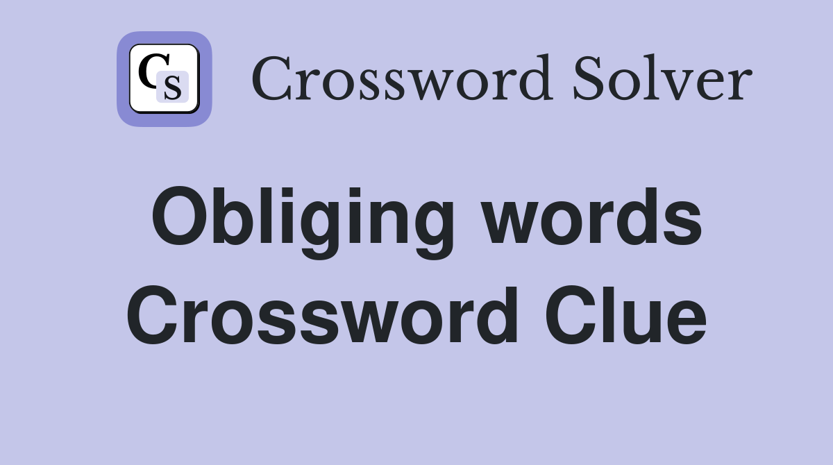 Obliging words Crossword Clue