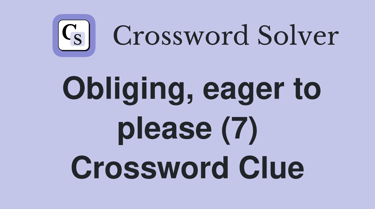 Obliging, eager to please (7) Crossword Clue