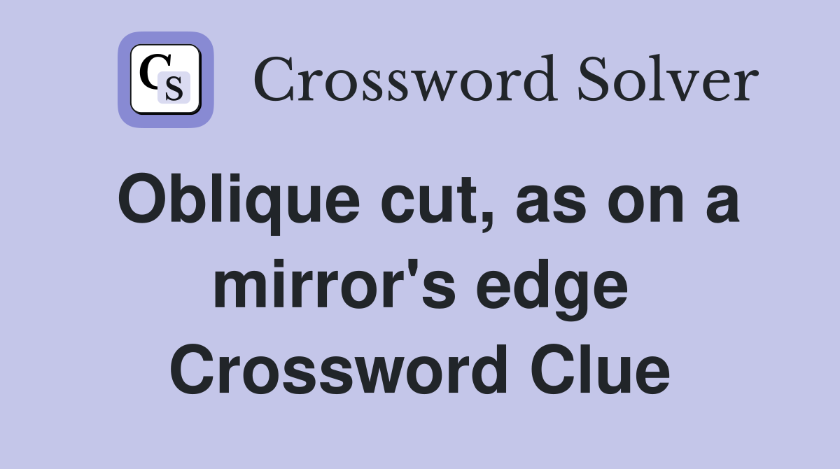 Oblique cut, as on a mirror's edge Crossword Clue