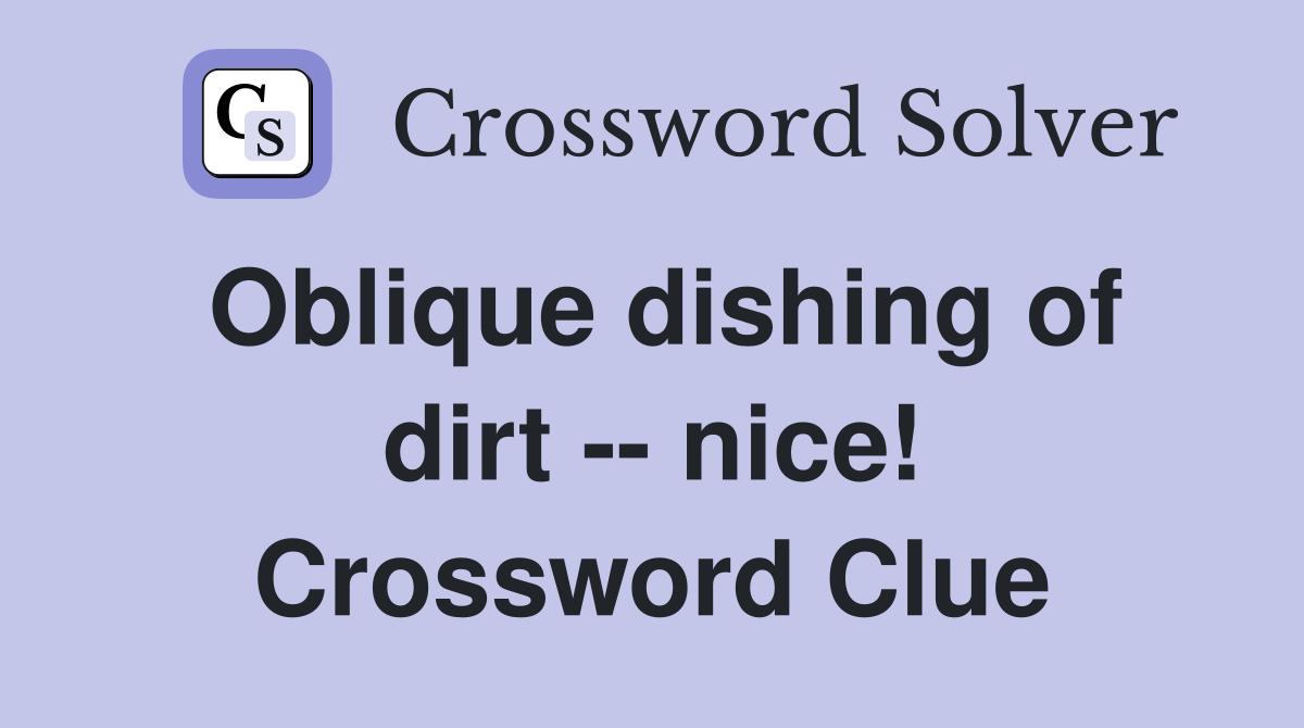 Oblique dishing of dirt -- nice! Crossword Clue